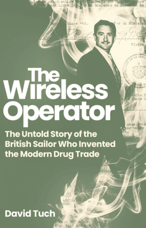 The Wireless Operator – The Untold Story of the British Sailor Who Invented the Modern Drug Trade