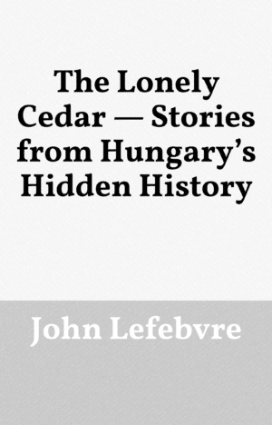 The Lonely Cedar – Stories from Hungary's Hidden History